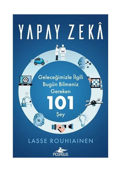 Yapay Zeka: Geleceğimizle İlgili Bugün Bilmeniz Gereken 101 Şey - Lasse Rouhiainen