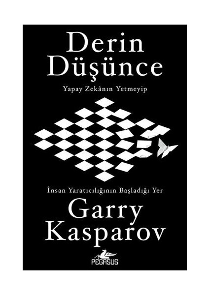 Derin Düşünce: Yapay Zekanın Yetmeyip İnsan Yaratıcılığının Başladığı Yer - Garry Kasparov