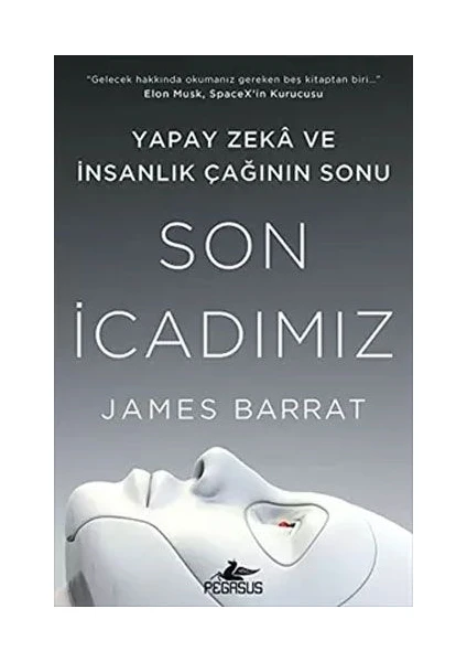 Son İcadımız: Yapay Zeka ve İnsanlık Çağının Sonu - James Barrat