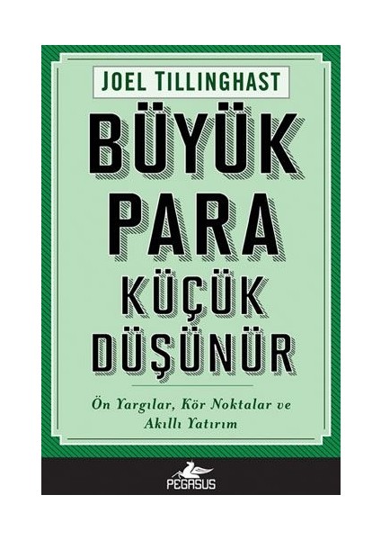 Büyük Para Küçük Düşünür: Ön Yargılar, Kör Noktalar ve Akıllı Yatırım - Joel Tillinghast