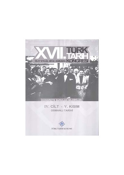 17. Türk Tarih Kongresi 4. Cilt 5. Kısım - Osmanlı Tarihi
