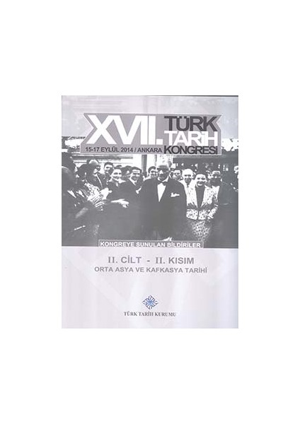 17. Türk Tarih Kongresi 2 Cilt 2. Kısım - Orta Asya ve Kafkasya Tarihi