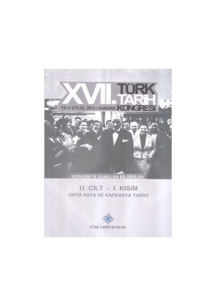 17. Türk Tarih Kongresi 2 Cilt 1. Kısım - Orta Asya ve Kafkasya Tarihi