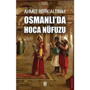Osmanlıda Hoca Nüfuzu - Ahmet Refik Altınay