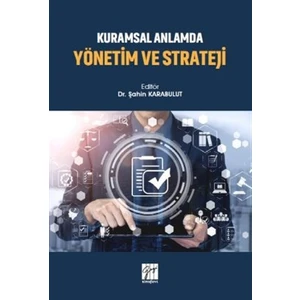 Kuramsal Anlamda Yönetim ve Strateji - Şahin Karabulut