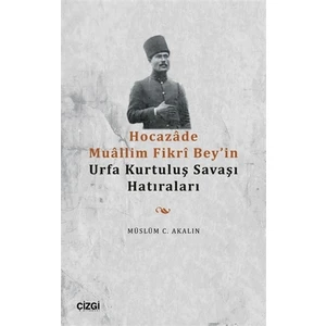 Hocazade Muallim Fikri Bey'in Urfa Kurtuluş Savaşı Hatıraları - Müslüm C. Akalın