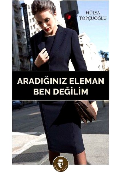 Aradığınız Eleman Ben Değilim - Hülya Topçuoğlu