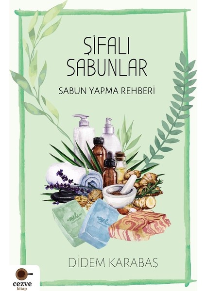 Şifalı Sabunlar / Sabun Yapma Rehberi - Didem Karabaş