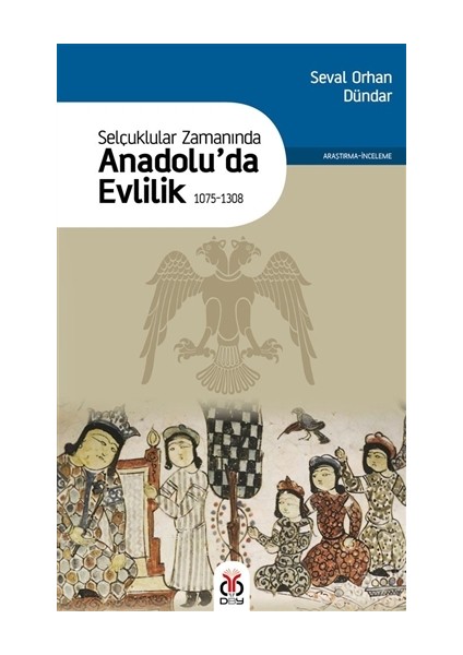 Selçuklular Zamanında Anadolu’da Evlilik 1075-1308 - Seval Orhan Dündar