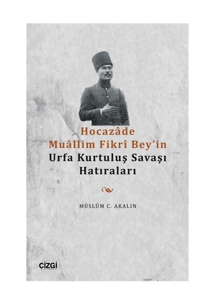 Hocazade Muallim Fikri Bey'in Urfa Kurtuluş Savaşı Hatıraları - Müslüm C. Akalın