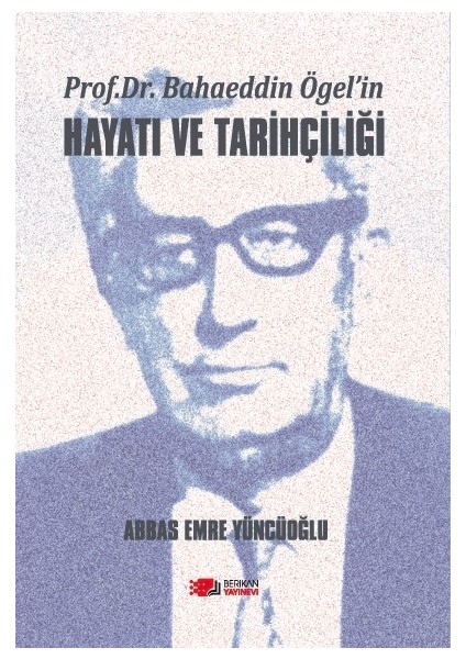 Prof. Dr. Bahaeddin Ögel'in Hayatı ve Tarihçiliği - Abbas Emre Yüncüoğlu