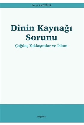 Dinin Kaynağı Sorunu - Çağdaş Yaklaşımlar ve Islam - Fuat Akdemir