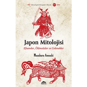 Japon Mitolojisi: Efsaneler - Ölümsüzler ve Gelenekler - Masaharu Anesaki