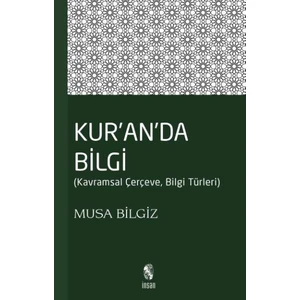Kur'anda Bilgi  Kavramsal Çerçeve - Bilgi Türleri - Musa Bilgiz