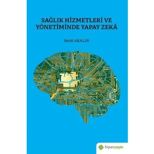 Sağlık Hizmetleri ve Yönetiminde Yapay Zeka - Betül Akalın