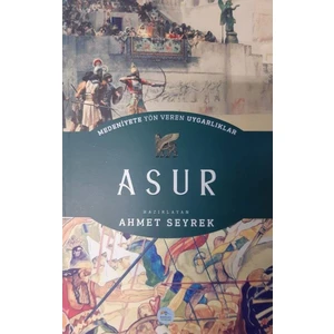 Asur - Medeniyete Yön Veren Uygarlıklar - Ahmet Seyrek