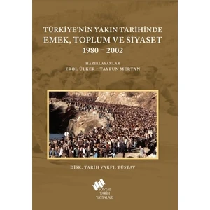 Türkiye'nin Yakın Tarihinde Emek Toplum ve Siyaset 1980-2002 - Erol Ülker