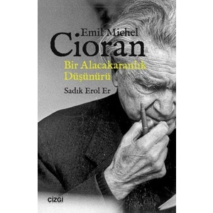 Emil Michel Cioran, Bir Alacakaranlık Düşünürü - Sadık Erol Er