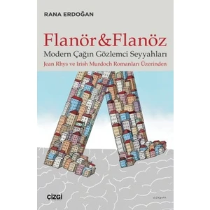 Flanör ve Flanöz - Modern Çağın Gözlemci Seyyahları Jean Rhys ve Irish Murdoch Romanları Üzerinden - Rana Erdoğan