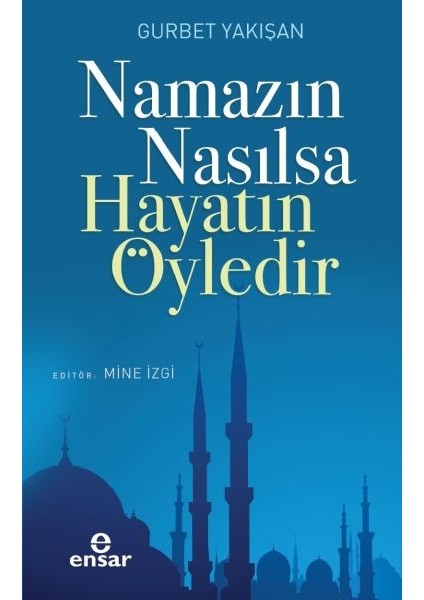 Namazın Nasılsa Hayatın Öyledir - Gurbet Yakışan