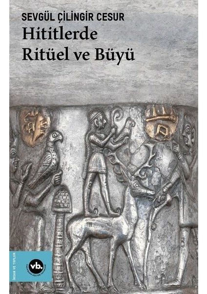 Hititlerde Ritüel ve Büyü - Sevgül Çilingir Cesur