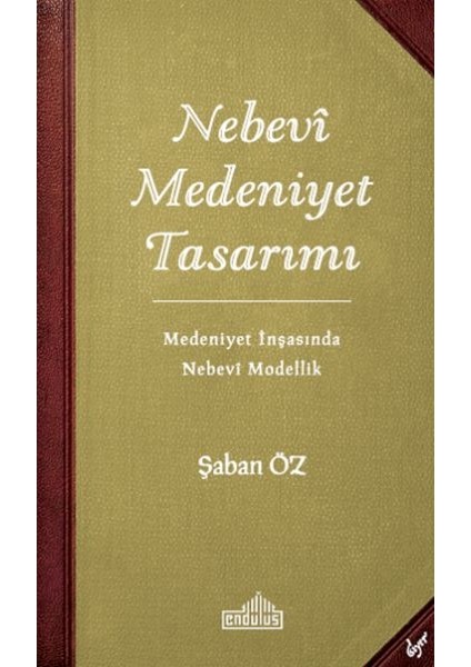 Nebevi Medeniyet Tasarımı - Medeniyet Inşasında Nebevi Modellik - Şaban Öz