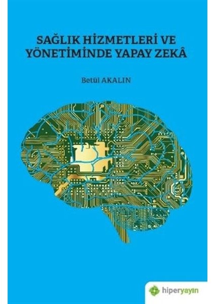 Sağlık Hizmetleri ve Yönetiminde Yapay Zeka - Betül Akalın