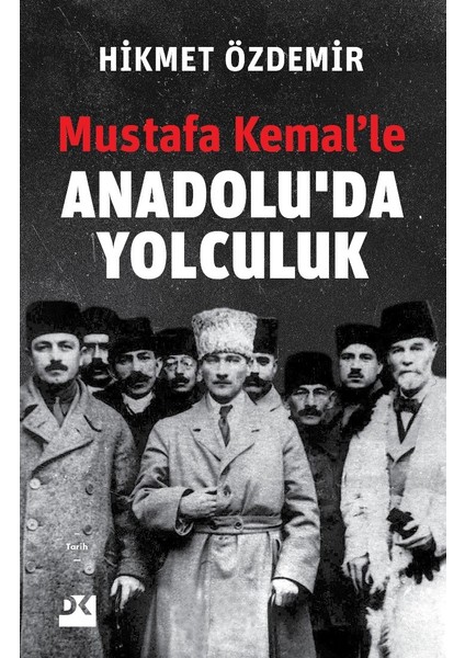 Mustafa Kemal'le Anadolu'da Yolculuk - Hikmet Özdemir