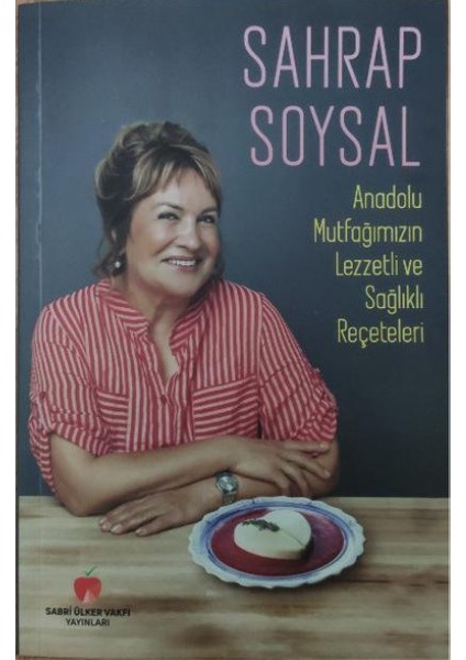 Anadolu Mutfağımızın Lezzetli ve Sağlıklı Reçeteleri - Sahrap Soysal