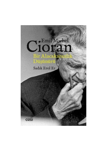 Emil Michel Cioran, Bir Alacakaranlık Düşünürü - Sadık Erol Er