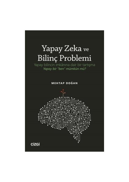 Yapay Zeka ve Bilinç Problemi (Yapay Bilincin Imkânına Dair Bir Tartışma: Yapay Bir "ben" Mümkün Mü? - Mehtap Doğan