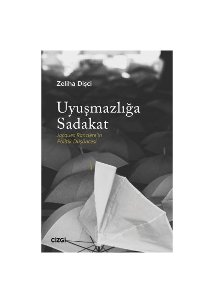 Uyuşmazlığa Sadakat | Jacques Rancière'in Politik Düşüncesi - Zeliha Dişci