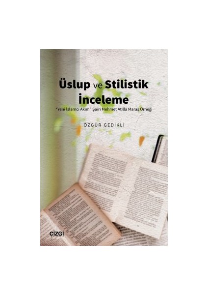 Üslup ve Stilistik Inceleme ("yeni Islamcı Akım" Şairi Mehmet Atilla Maraş Örneği) - Özgür Gedikli