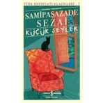 İş Bankası Kültür Yayınları Samipaşazade Sezai, Küçük Şeyler, , , Sıradan Hayatın Duygusal Hikayeleri