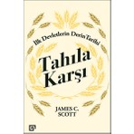 Tahıla Karşı - İlk Devletlerin Derin Tarihi - James C. Scott