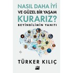 Nasıl Daha Iyi ve Güzel Bir Yaşam Kurarız? / Beyinbilimin Yanıtı - Türker Kılıç
