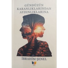 Gündüzün Karanlıklarından Aydınlıklarına - İbrahim Şenel
