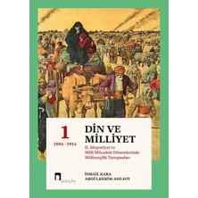 Din ve Milliyet 1: 2. Meşrutiyet ve Milli Mücadele Dönemlerinde Milliyetçilik Tartışmaları 1904-1914