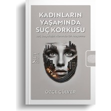 Kadınların Yaşamında Suç Korkusu - Suç Sosyolojisi Alanında Bir Araştırma - Özge Gülver