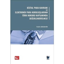 Dijital Para Kavramı ve Elektronik Para Kuruluşlarının Türk Hukuku Kapsamında Değerlendirilmesi - Fatih Erdemir