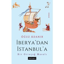 İberya'dan İstanbul'a / Bir Ortaçağ Masalı - Oğuz Adanır