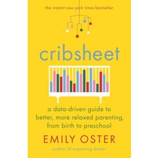 Cribsheet: A Data-Driven Guide To Better, More Relaxed Parenting, From Birth To Preschool