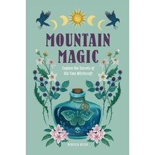 Mountain Magic: Explore The Secrets Of Old Time Witchcraft: Volume 1