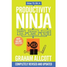 How To Be A Productivity Ninja: Updated Edition Worry Less, Achieve More And Love What You Do