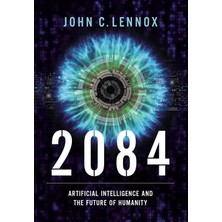 2084: Artificial Intelligence And The Future Of Humanity