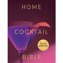 Home Cocktail Bible: Every Cocktail Recipe You'll Ever Need - Over 200 Classics And New Inventions