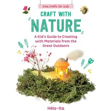 Craft With Nature: A Kid's Guide To Creating With Materials From The Great Outdoors (Volume 1)