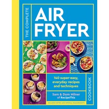 The Complete Air Fryer Cookbook: 140 Super-Easy, Everyday Recipes And Techniques