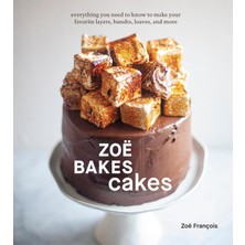 Zoë Bakes Cakes: Everything You Need To Know To Make Your Favorite Layers, Bundts, Loaves, And More