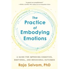 The Practice Of Embodying Emotions: A Guide For Improving Cognitive, Emotional, And Behavioral Outco